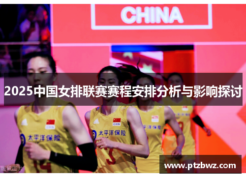 2025中国女排联赛赛程安排分析与影响探讨 2025中国女排联赛赛程安排分析与影响探讨