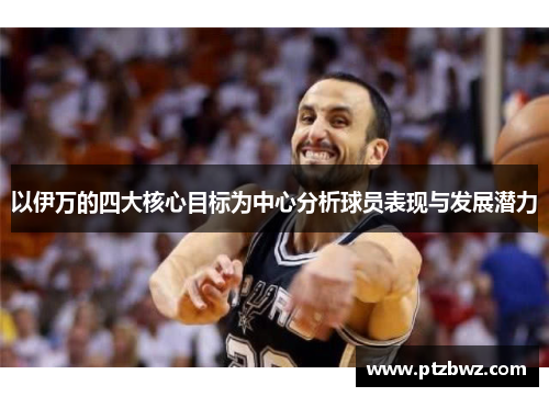 以伊万的四大核心目标为中心分析球员表现与发展潜力 以伊万的四大核心目标为中心分析球员表现与发展潜力