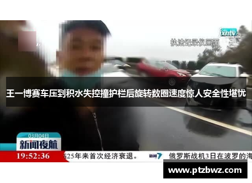王一博赛车压到积水失控撞护栏后旋转数圈速度惊人安全性堪忧 王一博赛车压到积水失控撞护栏后旋转数圈速度惊人安全性堪忧